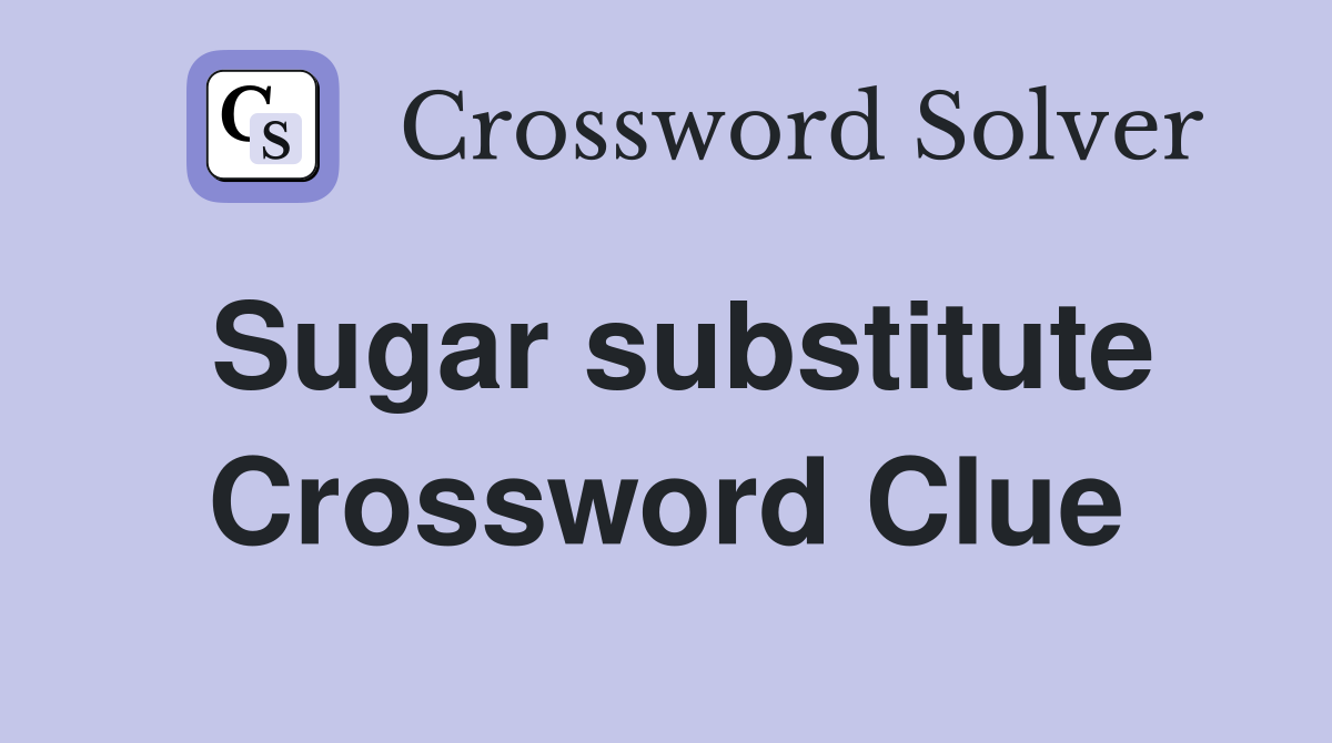 Sugar substitute Crossword Clue Answers Crossword Solver